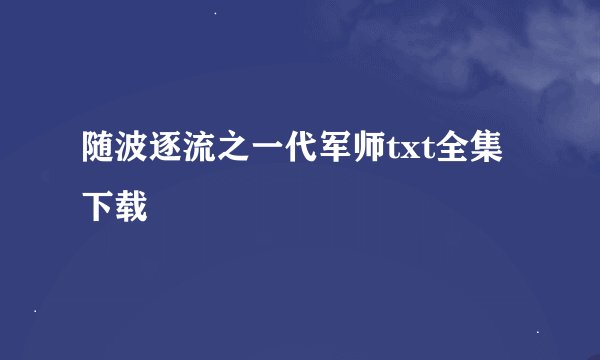 随波逐流之一代军师txt全集下载