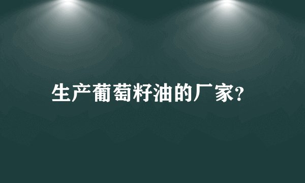 生产葡萄籽油的厂家？