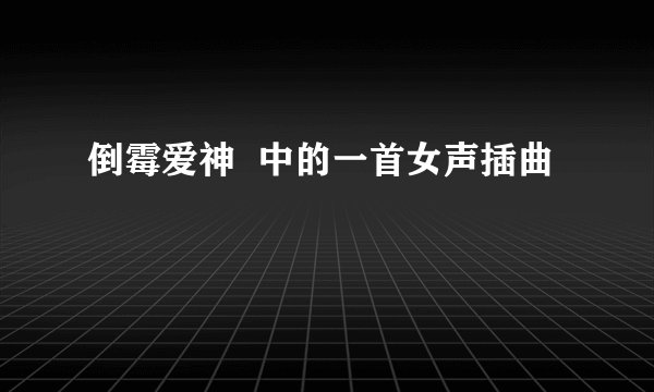 倒霉爱神  中的一首女声插曲