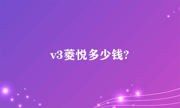 v3菱悦多少钱?
