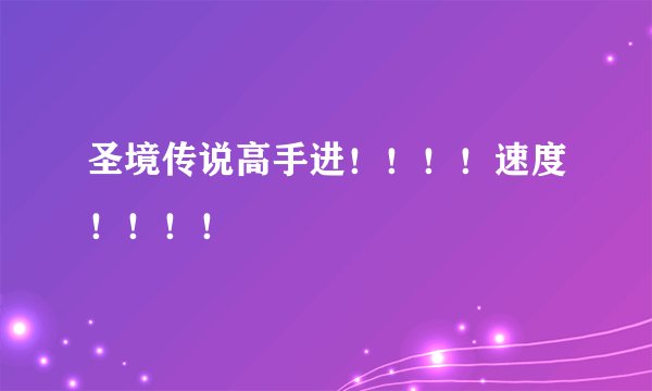 圣境传说高手进！！！！速度！！！！