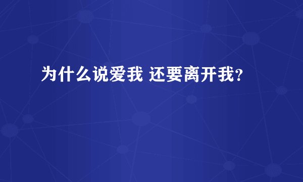 为什么说爱我 还要离开我？