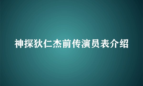 神探狄仁杰前传演员表介绍