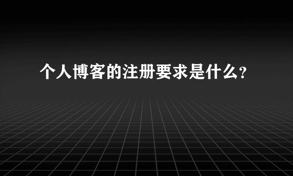 个人博客的注册要求是什么？