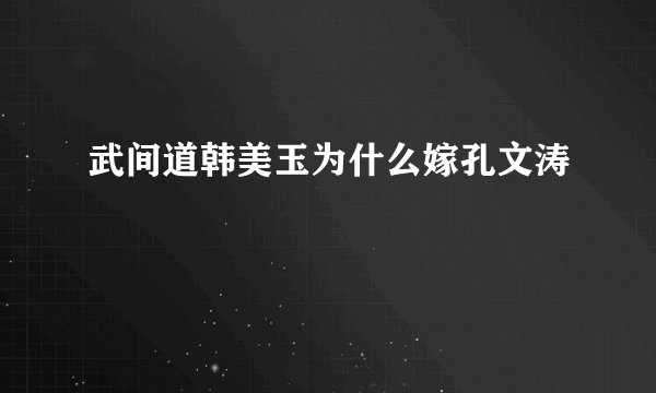 武间道韩美玉为什么嫁孔文涛