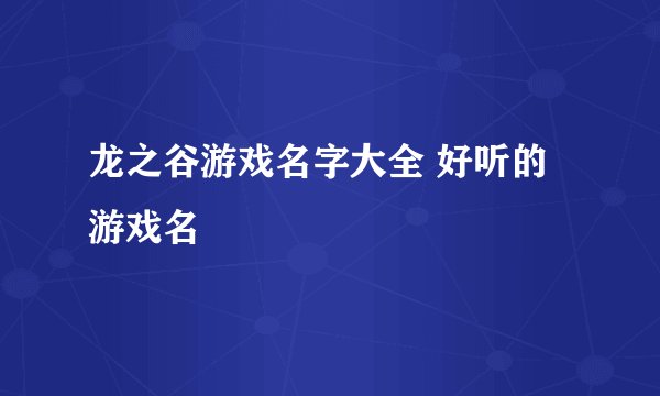 龙之谷游戏名字大全 好听的游戏名