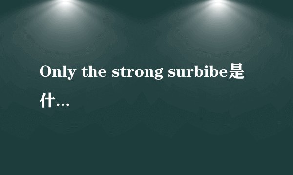 Only the strong surbibe是什么意思？