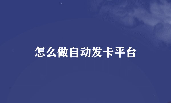 怎么做自动发卡平台