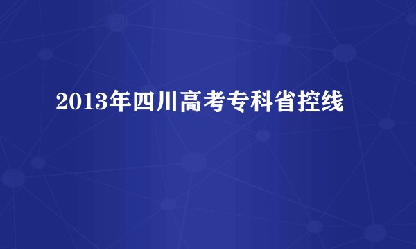 2013年四川高考专科省控线