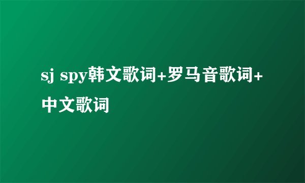 sj spy韩文歌词+罗马音歌词+中文歌词