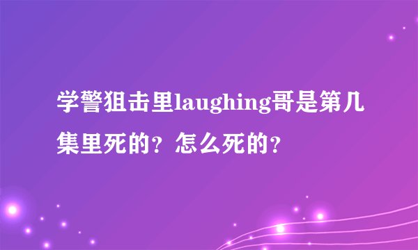 学警狙击里laughing哥是第几集里死的？怎么死的？