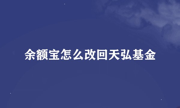 余额宝怎么改回天弘基金