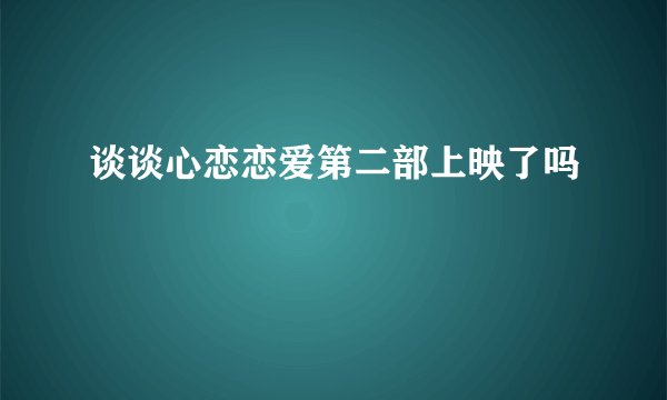 谈谈心恋恋爱第二部上映了吗