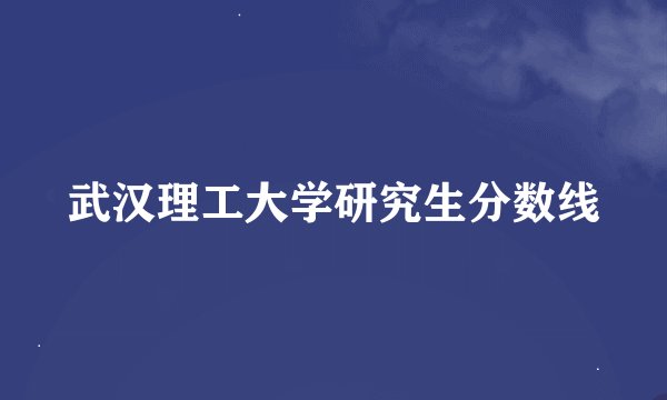 武汉理工大学研究生分数线