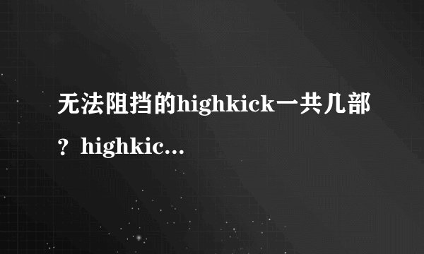 无法阻挡的highkick一共几部？highkick就是搞笑一家人吗？那这3部的名字又是什么？