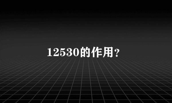 12530的作用？