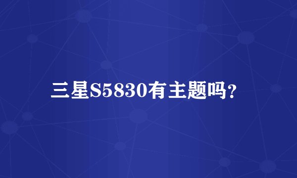 三星S5830有主题吗？