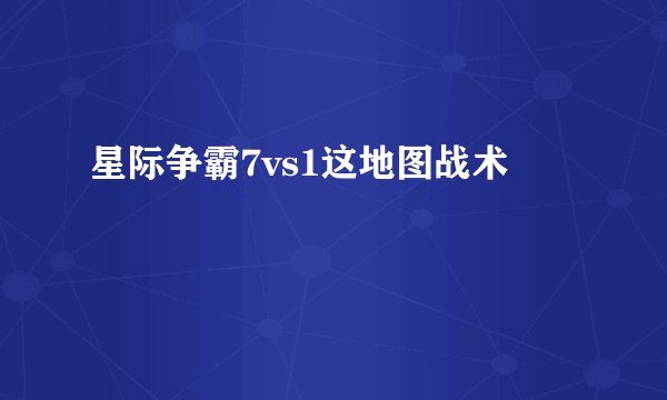 星际争霸7vs1这地图战术