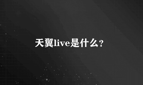 天翼live是什么？