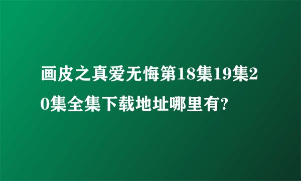 画皮之真爱无悔第18集19集20集全集下载地址哪里有?