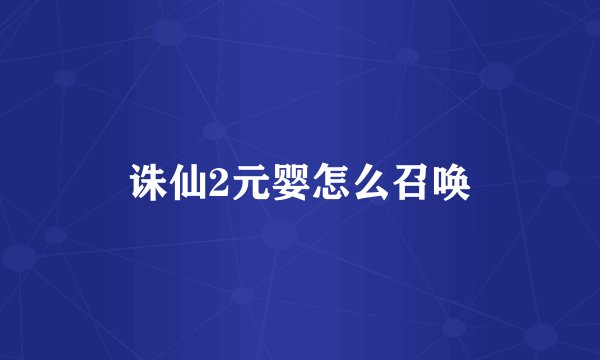 诛仙2元婴怎么召唤