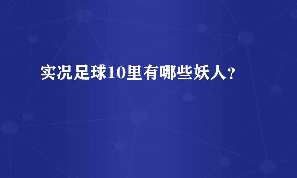 实况足球10里有哪些妖人？
