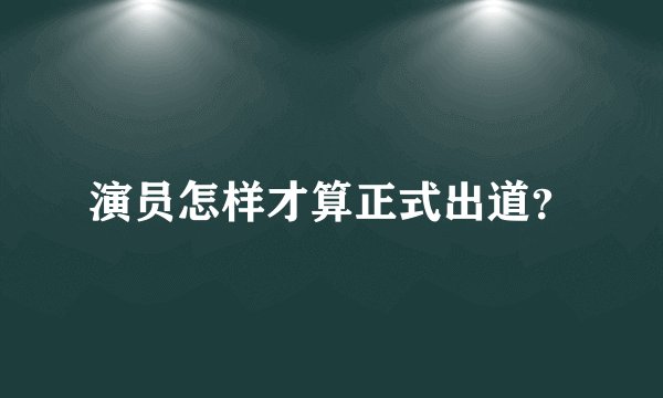 演员怎样才算正式出道？