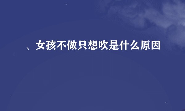 、女孩不做只想吹是什么原因