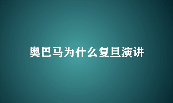 奥巴马为什么复旦演讲