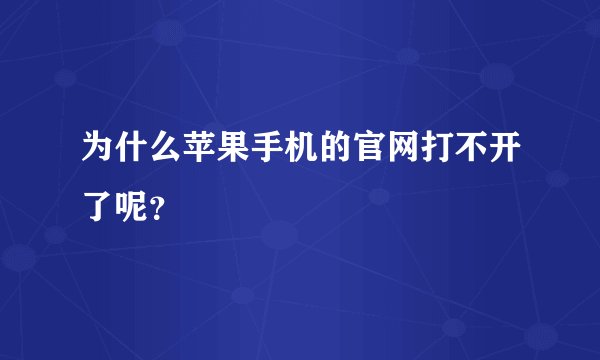 为什么苹果手机的官网打不开了呢？