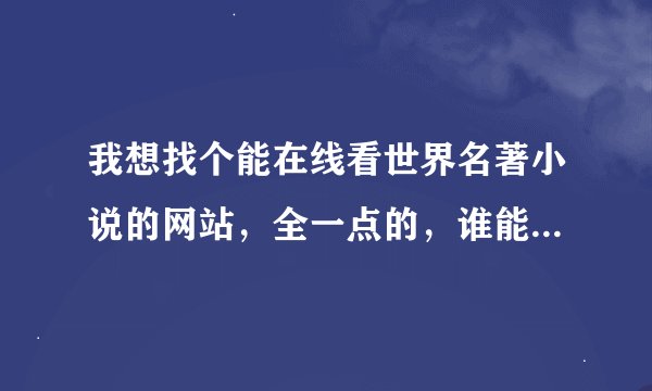 我想找个能在线看世界名著小说的网站，全一点的，谁能提供一下，谢谢