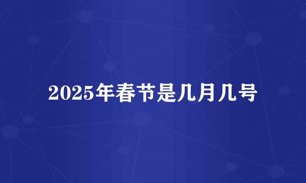 2025年春节是几月几号