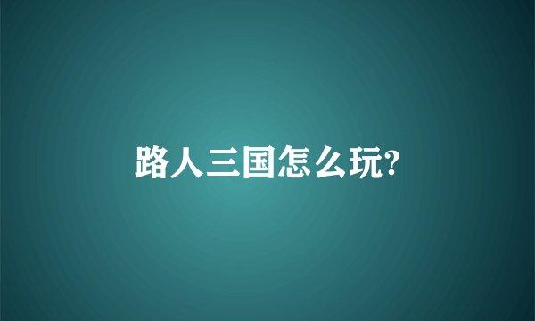路人三国怎么玩?
