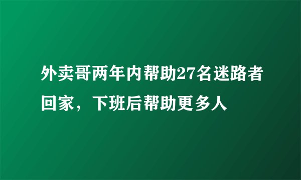 外卖哥两年内帮助27名迷路者回家，下班后帮助更多人