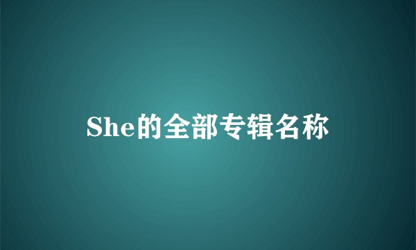 She的全部专辑名称