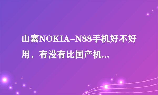 山寨NOKIA-N88手机好不好用，有没有比国产机多的功能，字体是不是小的那一种，桌面设计好不好看，如看电影