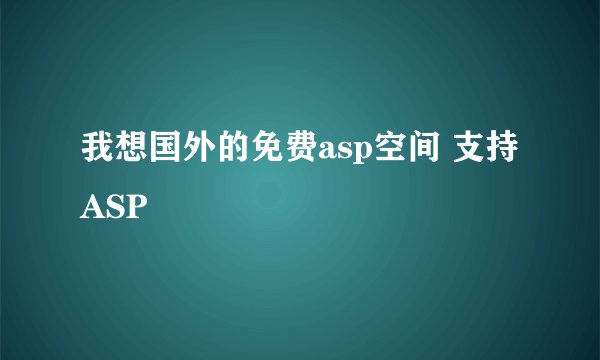我想国外的免费asp空间 支持 ASP