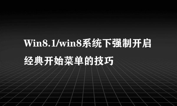 Win8.1/win8系统下强制开启经典开始菜单的技巧