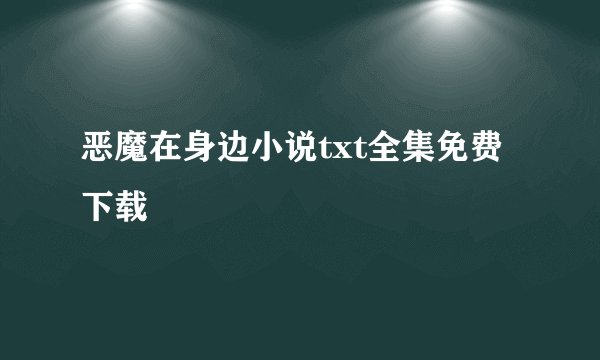 恶魔在身边小说txt全集免费下载