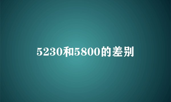5230和5800的差别