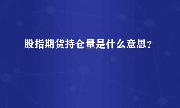 股指期货持仓量是什么意思？