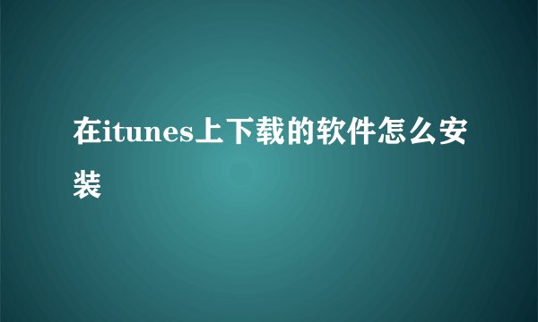 在itunes上下载的软件怎么安装