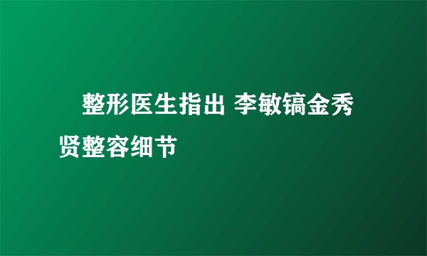 整形医生指出 李敏镐金秀贤整容细节