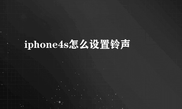 iphone4s怎么设置铃声