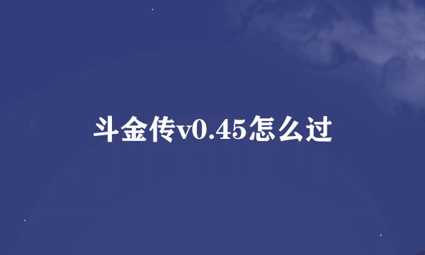 斗金传v0.45怎么过