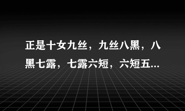 正是十女九丝，九丝八黑，八黑七露，七露六短，六短五弯、五弯四丑、四丑三瘸，三瘸两臀，一等杀手”