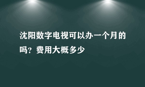 沈阳数字电视可以办一个月的吗？费用大概多少