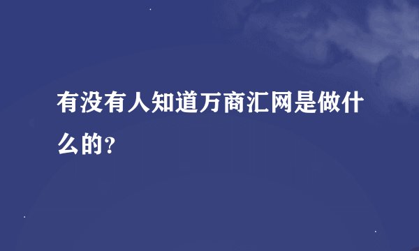 有没有人知道万商汇网是做什么的？