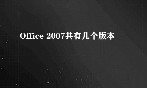 Office 2007共有几个版本