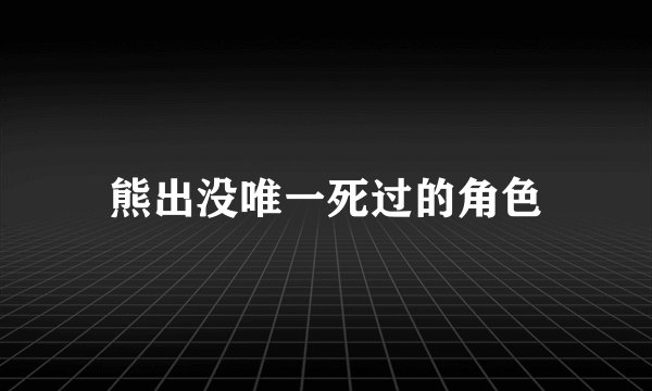 熊出没唯一死过的角色